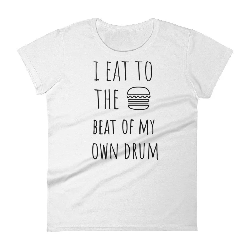 I Eat To The Beat Of My Own Drum: Burger White Ladies T-Shirt Fashionable Trendy Casual I Eat To The Beat Of My Own Drum: Burger White Ladies T-Shirt Fashionable Trendy Casual